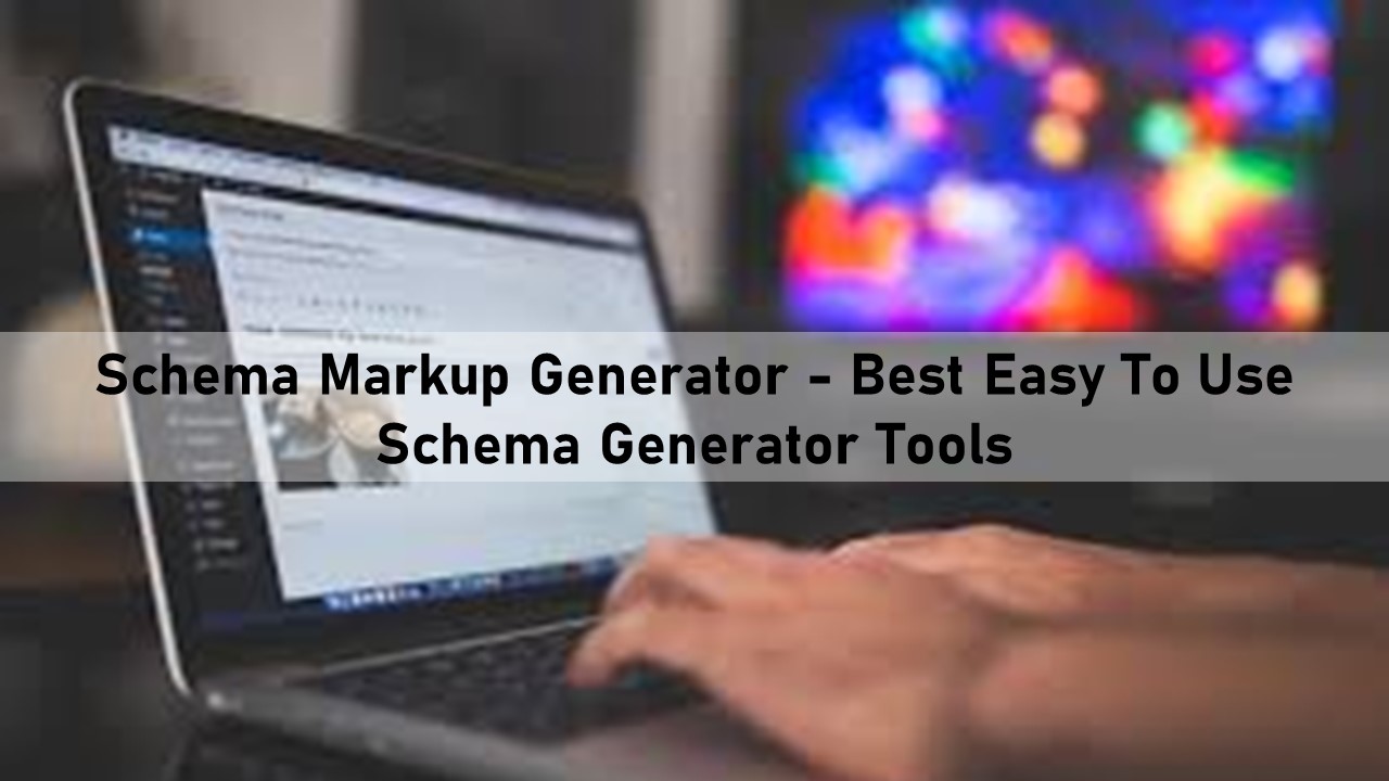 Schema Markup Generator - Best Easy To Use Schema Generator Tools