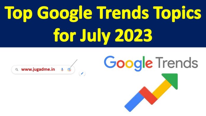 Top Google Trends Topics for July 2023 आज ही करे पोस्ट्स इन टॉपिक्स पर