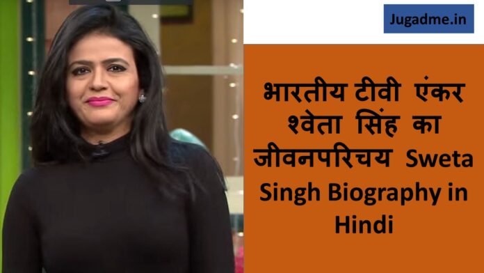टीवी एंकर श्‍वेता सिंह का जीवन परिचय Sweta Singh Biography in Hindi