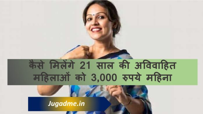कैसे मिलेंगे 21 साल की अविवाहित महिलाओं को 3,000 रुपये महिना