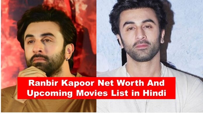 Ranbir Kapoor Net Worth And Upcoming Movies List in Hindi